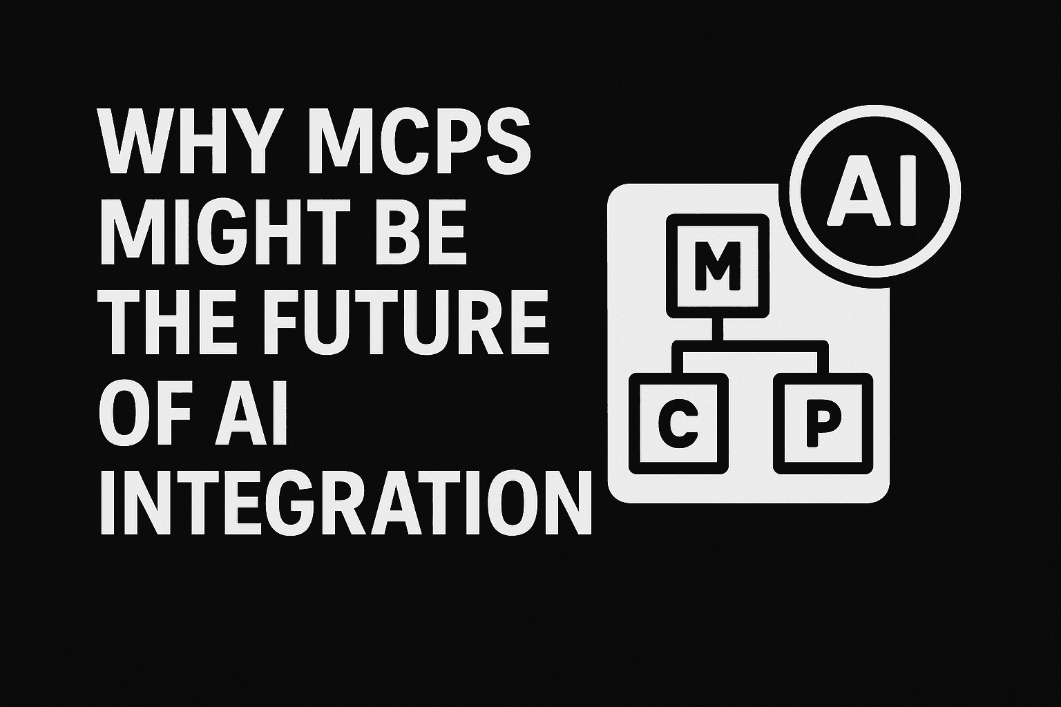 Why Model Context Protocols (MCPs) Might Be the Future of AI Integration